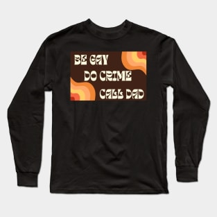 Be Gay Do Crime Call Dad Long Sleeve T-Shirt